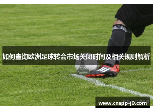 如何查询欧洲足球转会市场关闭时间及相关规则解析