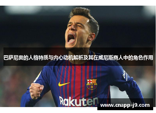 巴萨尼奥的人格特质与内心动机解析及其在威尼斯商人中的角色作用 巴萨尼奥的人格特质与内心动机解析及其在威尼斯商人中的角色作用