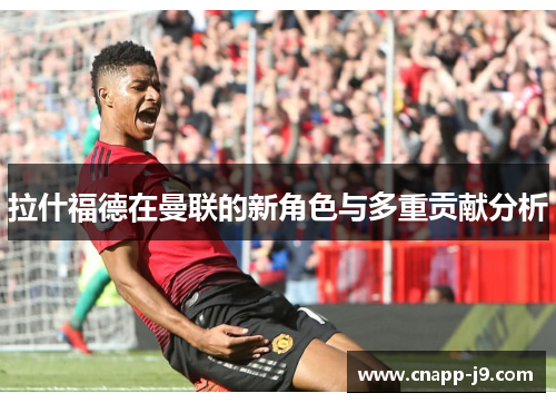 拉什福德在曼联的新角色与多重贡献分析