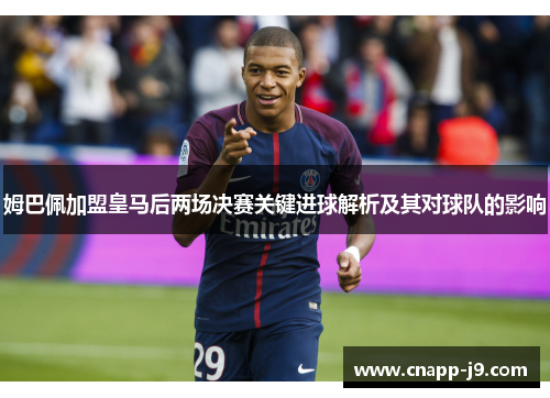 姆巴佩加盟皇马后两场决赛关键进球解析及其对球队的影响