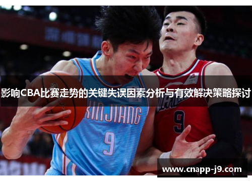 影响CBA比赛走势的关键失误因素分析与有效解决策略探讨 影响CBA比赛走势的关键失误因素分析与有效解决策略探讨