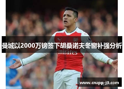 曼城以2000万镑签下胡桑诺夫冬窗补强分析