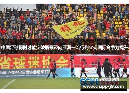 中国足球何时才能突破瓶颈迈向亚洲一流行列实现国际竞争力提升 中国足球何时才能突破瓶颈迈向亚洲一流行列实现国际竞争力提升