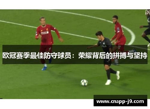 欧冠赛季最佳防守球员：荣耀背后的拼搏与坚持