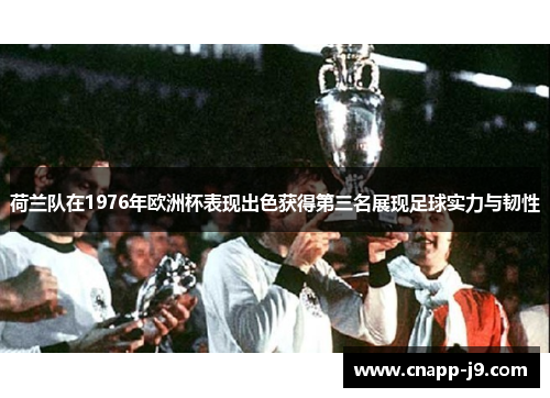 荷兰队在1976年欧洲杯表现出色获得第三名展现足球实力与韧性