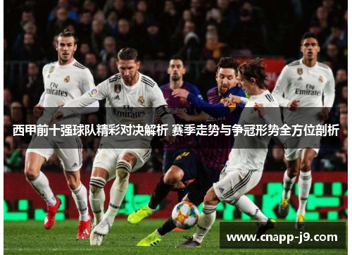 西甲前十强球队精彩对决解析 赛季走势与争冠形势全方位剖析 西甲前十强球队精彩对决解析 赛季走势与争冠形势全方位剖析