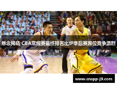 悬念揭晓 CBA常规赛最终排名出炉季后赛席位竞争激烈