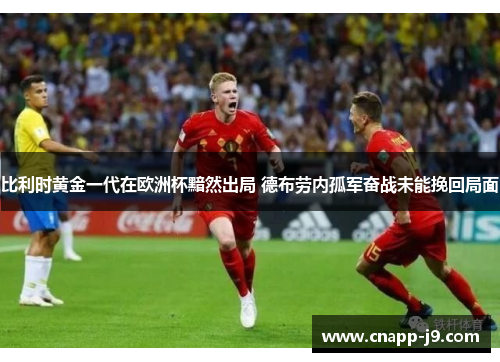 比利时黄金一代在欧洲杯黯然出局 德布劳内孤军奋战未能挽回局面