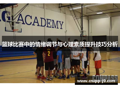 篮球比赛中的情绪调节与心理素质提升技巧分析