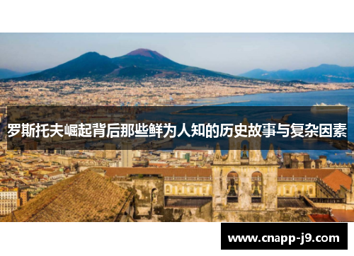 罗斯托夫崛起背后那些鲜为人知的历史故事与复杂因素